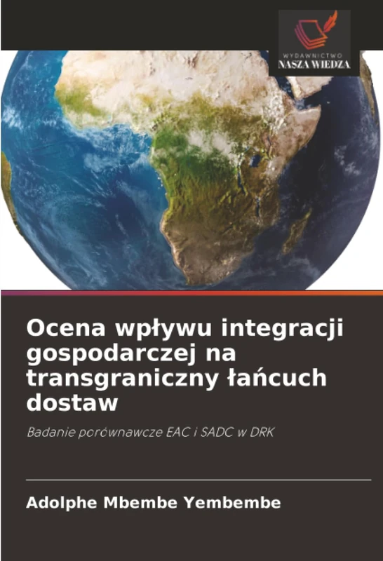 Ocena wpływu integracji gospodarczej na transgraniczny łańcuch dostaw: Badanie porównawcze EAC i SADC w DRK