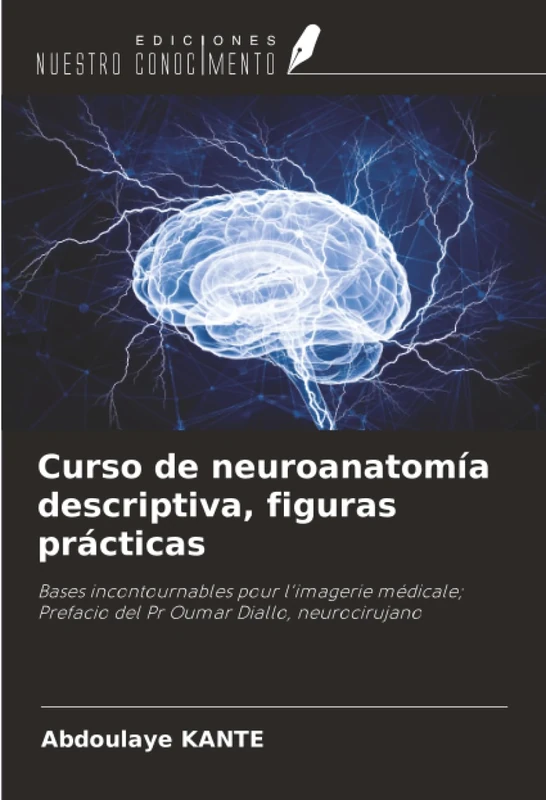 Curso de neuroanatomía descriptiva, figuras prácticas: Bases incontournables pour l'imagerie médicale; Prefacio del Pr Oumar Diallo, neurocirujano