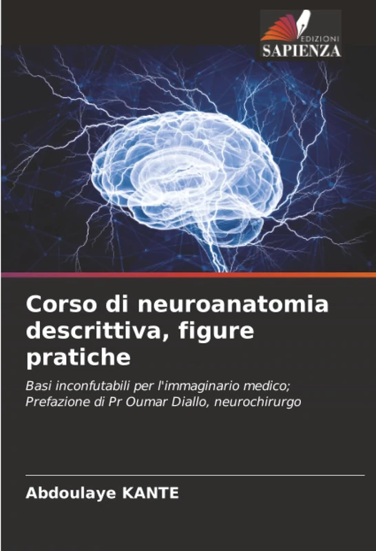 Corso di neuroanatomia descrittiva, figure pratiche: Basi inconfutabili per l'immaginario medico; Prefazione di Pr Oumar Diallo, neurochirurgo