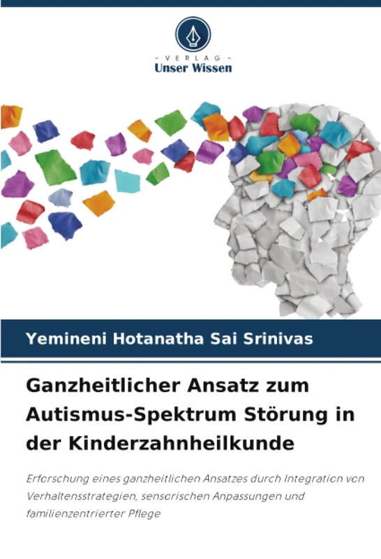 Ganzheitlicher Ansatz zum Autismus-Spektrum Störung in der Kinderzahnheilkunde: Erforschung eines ganzheitlichen Ansatzes durch Integration von ... Anpassungen und familienzentrierter Pflege