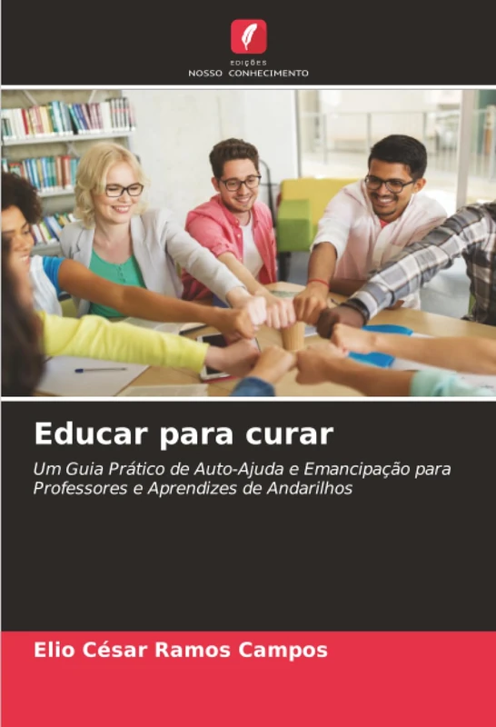 Educar para curar: Um Guia Prático de Auto-Ajuda e Emancipação para Professores e Aprendizes de Andarilhos