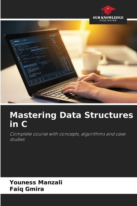 Mastering Data Structures in C: Complete course with concepts, algorithms and case studies
