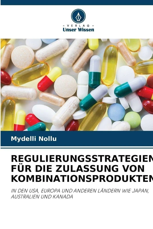 Regulierungsstrategien Für Die Zulassung Von Kombinationsprodukten: IN DEN USA, EUROPA UND ANDEREN LÄNDERN WIE JAPAN, AUSTRALIEN UND KANADA
