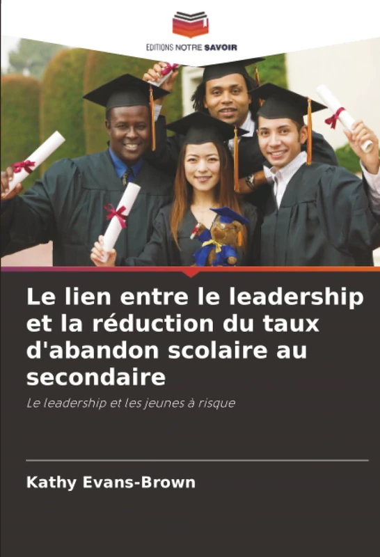 Le lien entre le leadership et la réduction du taux d'abandon scolaire au secondaire: Le leadership et les jeunes à risque