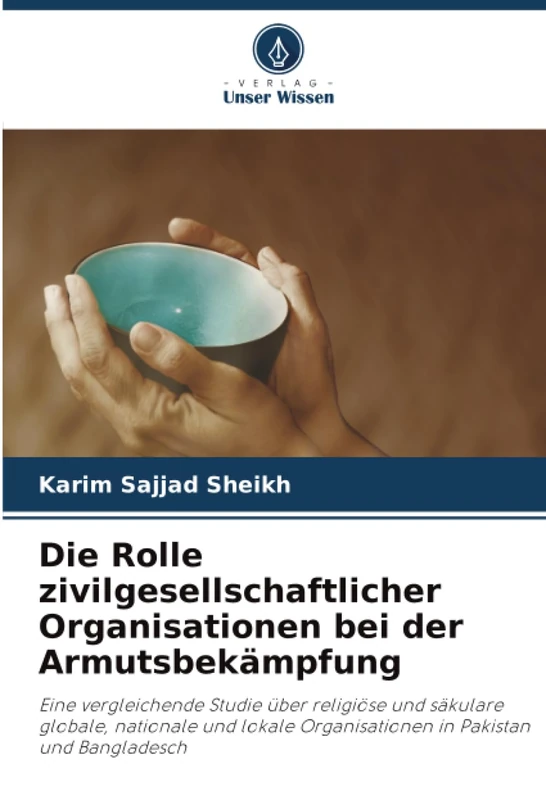 Die Rolle zivilgesellschaftlicher Organisationen bei der Armutsbekämpfung: Eine vergleichende Studie über religiöse und säkulare globale, nationale ... Organisationen in Pakistan und Bangladesch