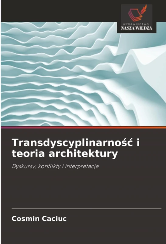 Transdyscyplinarność i teoria architektury: Dyskursy, konflikty i interpretacje