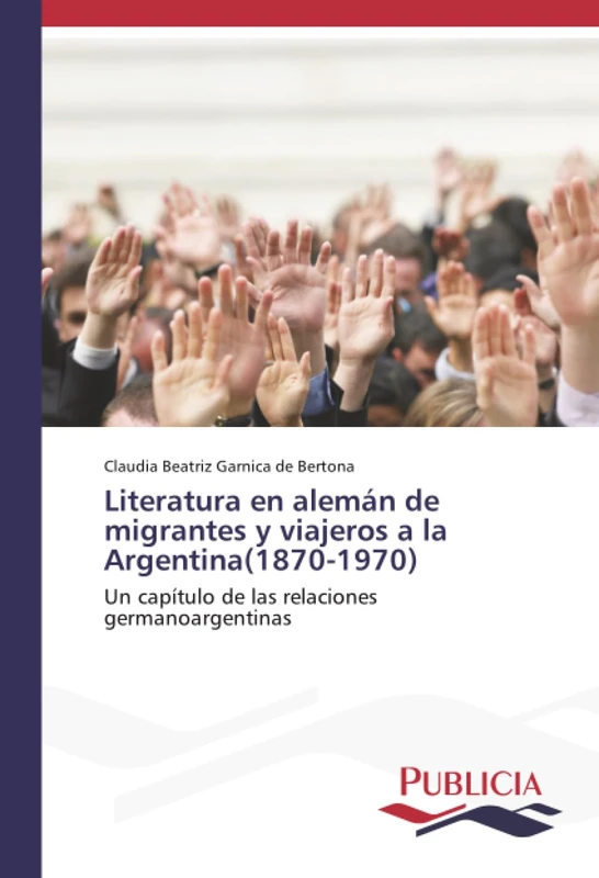 Literatura en alemán de migrantes y viajeros a la Argentina(1870-1970): Un capítulo de las relaciones germanoargentinas - Image 1