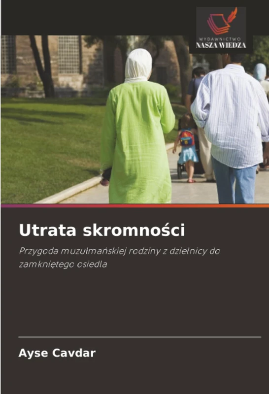 Utrata skromności: Przygoda muzułmańskiej rodziny z dzielnicy do zamkniętego osiedla: Przygoda muzu¿ma¿skiej rodziny z dzielnicy do zamkni¿tego osiedla