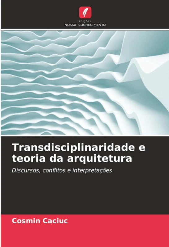 Transdisciplinaridade e teoria da arquitetura: Discursos, conflitos e interpretações