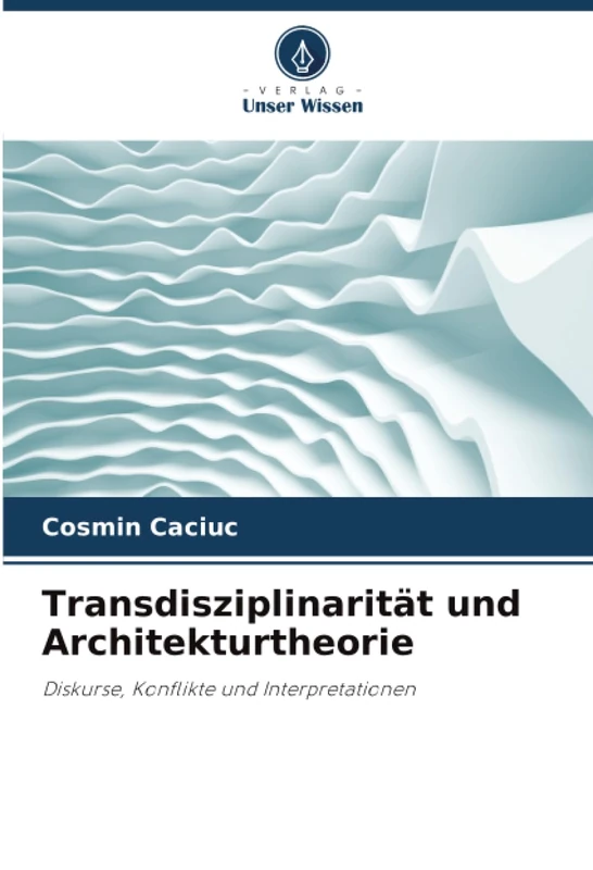 Transdisziplinarität und Architekturtheorie: Diskurse, Konflikte und Interpretationen