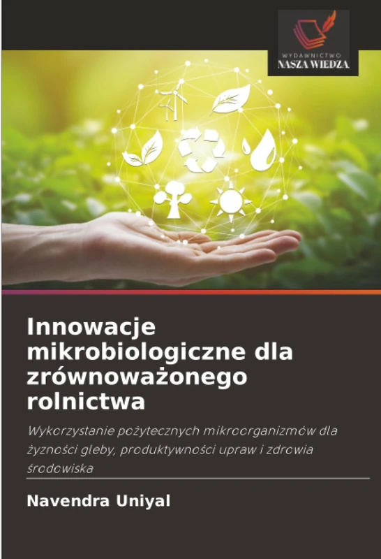 Innowacje mikrobiologiczne dla zrównoważonego rolnictwa: Wykorzystanie pożytecznych mikroorganizmów dla żyzności gleby, produktywności upraw i zdrowia ... produktywno¿ci upraw i zdrowia ¿rodowiska