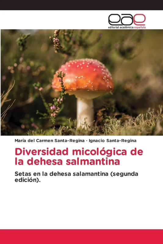 Diversidad micológica de la dehesa salmantina: Setas en la dehesa salamantina (segunda edición).