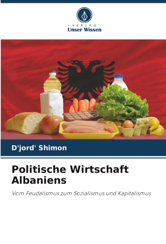 Politische Wirtschaft Albaniens: Vom Feudalismus zum Sozialismus und Kapitalismus
