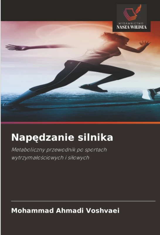 Napędzanie silnika: Metaboliczny przewodnik po sportach wytrzymałościowych i siłowych: Metaboliczny przewodnik po sportach wytrzyma¿o¿ciowych i si¿owych