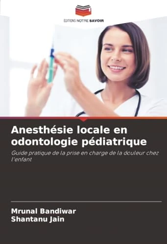 Anesthésie locale en odontologie pédiatrique: Guide pratique de la prise en charge de la douleur chez l'enfant