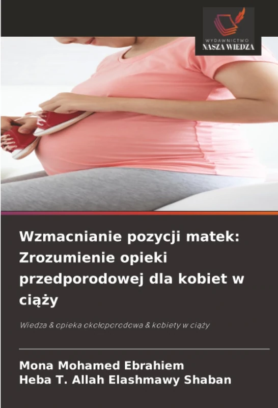 Wzmacnianie pozycji matek: Zrozumienie opieki przedporodowej dla kobiet w ciąży: Wiedza & opieka okołoporodowa & kobiety w ciąży
