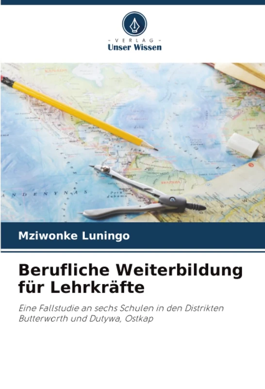 Berufliche Weiterbildung für Lehrkräfte: Eine Fallstudie an sechs Schulen in den Distrikten Butterworth und Dutywa, Ostkap