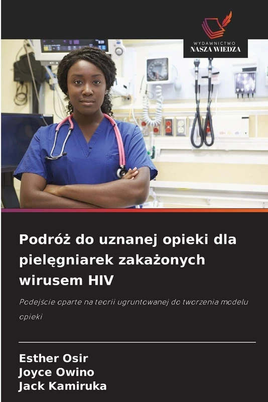 Podróż do uznanej opieki dla pielęgniarek zakażonych wirusem HIV: Podej¿cie oparte na teorii ugruntowanej do tworzenia modelu opieki