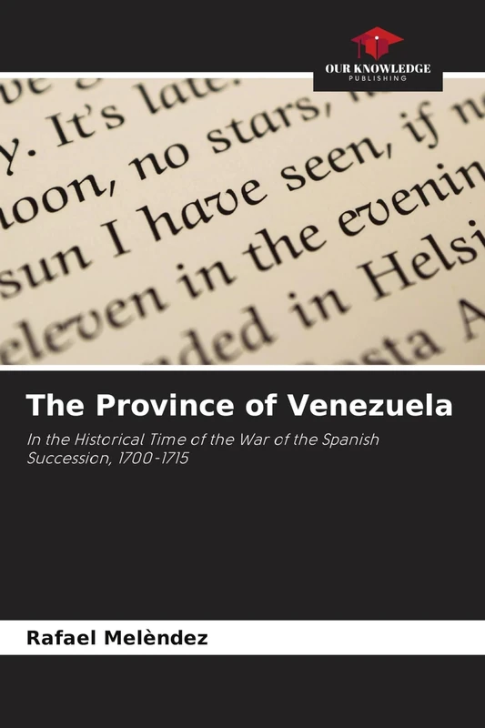 The Province of Venezuela: In the Historical Time of the War of the Spanish Succession, 1700-1715