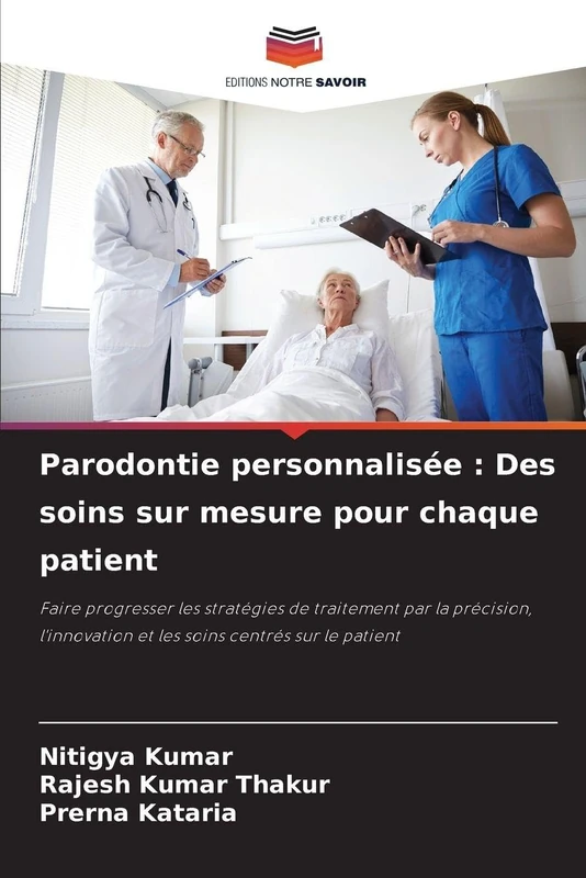 Parodontie personnalisée : Des soins sur mesure pour chaque patient: Faire progresser les stratégies de traitement par la précision, l'innovation et les soins centrés sur le patient