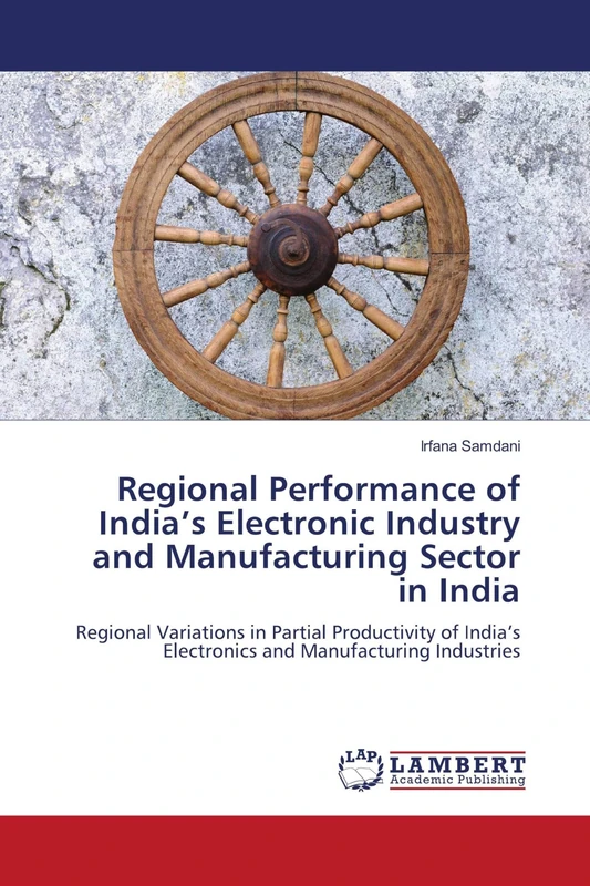 Regional Performance of India’s Electronic Industry and Manufacturing Sector in India: Regional Variations in Partial Productivity of India’s Electronics and Manufacturing Industries