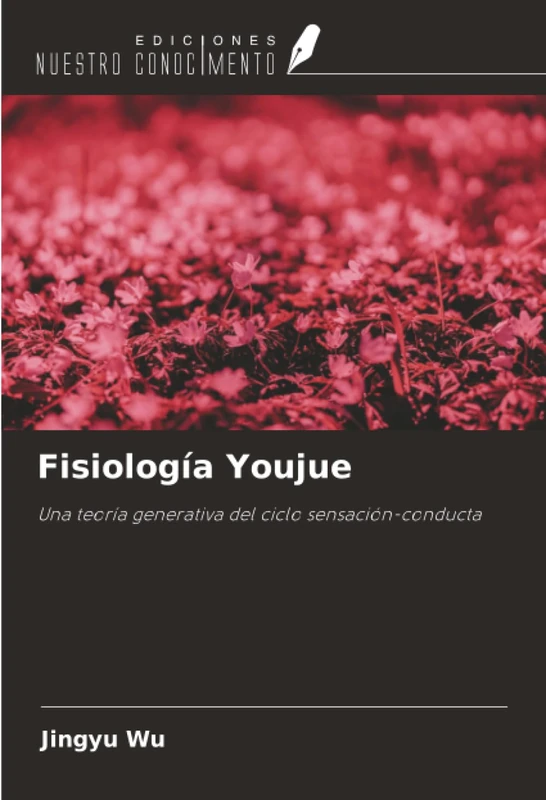 Fisiología Youjue: Una teoría generativa del ciclo sensación-conducta