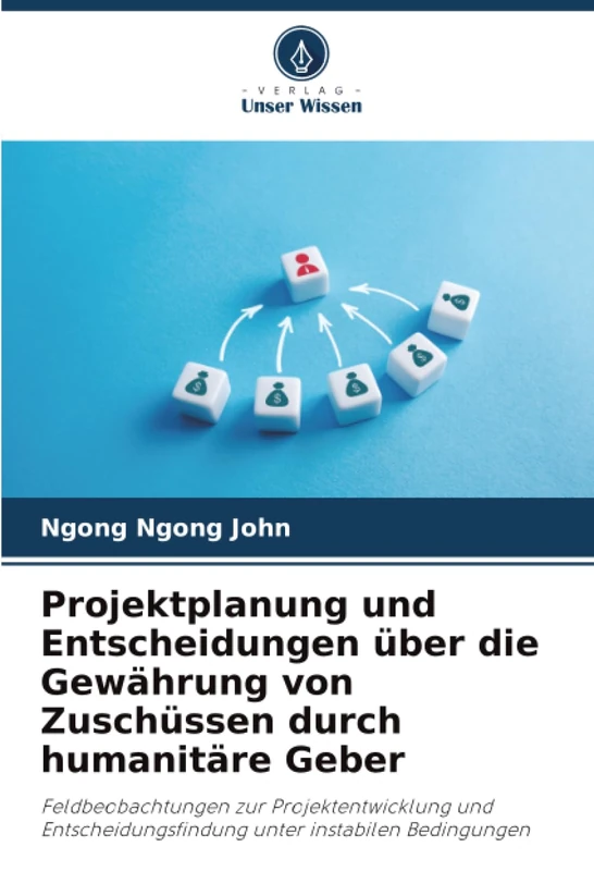 Projektplanung und Entscheidungen über die Gewährung von Zuschüssen durch humanitäre Geber: Feldbeobachtungen zur Projektentwicklung und Entscheidungsfindung unter instabilen Bedingungen - Image 1