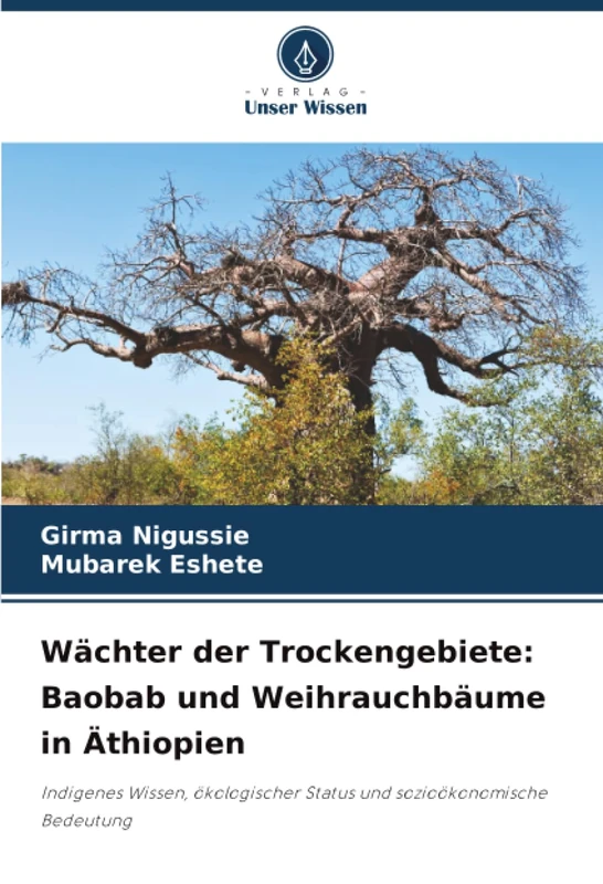 Wächter der Trockengebiete: Baobab und Weihrauchbäume in Äthiopien: Indigenes Wissen, ökologischer Status und sozioökonomische Bedeutung