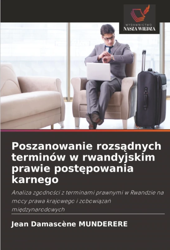 Poszanowanie rozsądnych terminów w rwandyjskim prawie postępowania karnego: Analiza zgodności z terminami prawnymi w Rwandzie na mocy prawa krajowego ... prawa krajowego i zobowi¿za¿ mi¿dzynarodowych