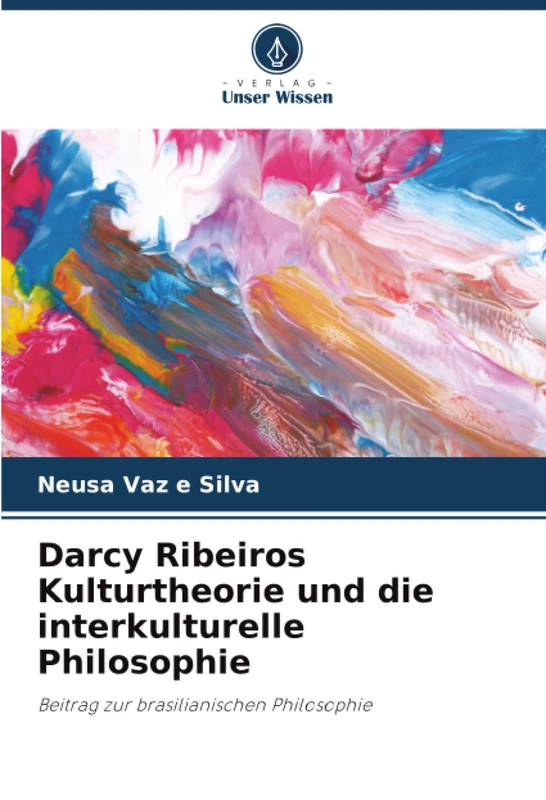 Darcy Ribeiros Kulturtheorie und die interkulturelle Philosophie: Beitrag zur brasilianischen Philosophie