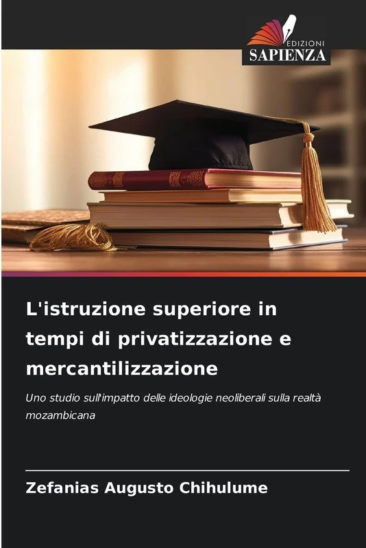 L'istruzione superiore in tempi di privatizzazione e mercantilizzazione: Uno studio sull'impatto delle ideologie neoliberali sulla realtà mozambicana
