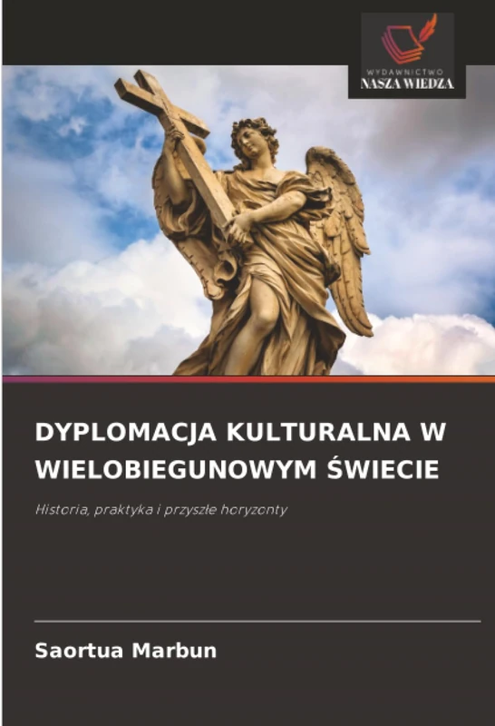 DYPLOMACJA KULTURALNA W WIELOBIEGUNOWYM ŚWIECIE: Historia, praktyka i przyszłe horyzonty