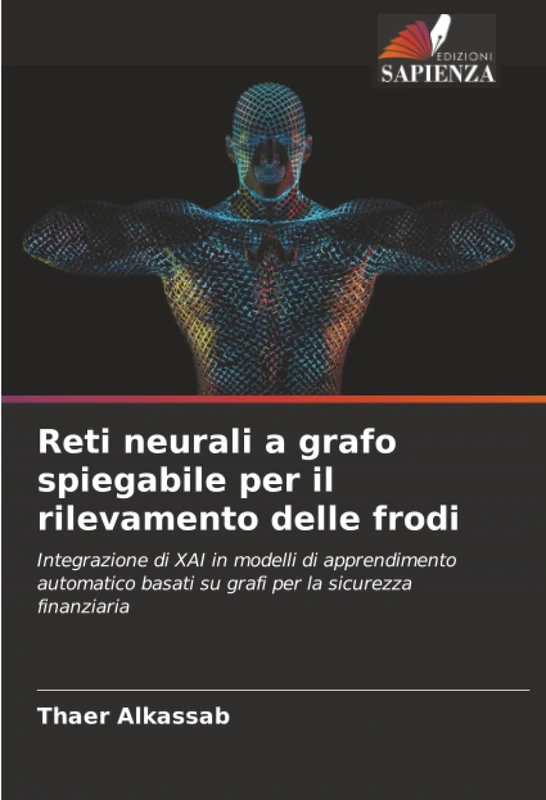 Reti neurali a grafo spiegabile per il rilevamento delle frodi: Integrazione di XAI in modelli di apprendimento automatico basati su grafi per la sicurezza finanziaria
