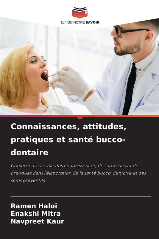 Connaissances, attitudes, pratiques et santé bucco-dentaire: Comprendre le rôle des connaissances, des attitudes et des pratiques dans l'élaboration de la santé bucco-dentaire et des soins préventifs