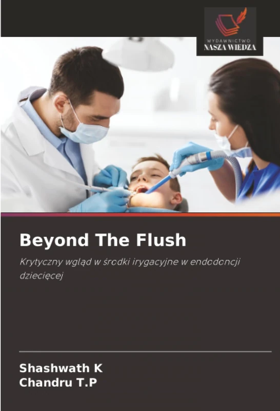 Beyond The Flush: Krytyczny wgląd w środki irygacyjne w endodoncji dziecięcej