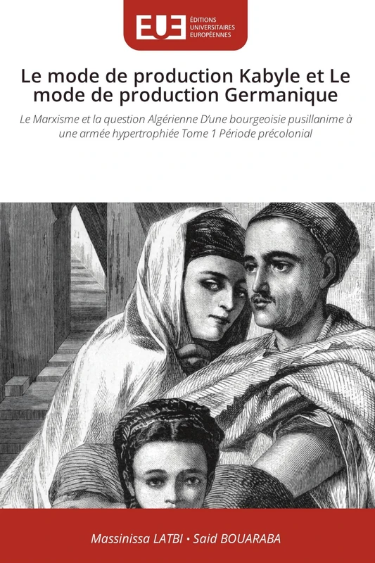 Le mode de production Kabyle et Le mode de production Germanique: Le Marxisme et la question Algérienne D'une bourgeoisie pusillanime à une armée hypertrophiée Tome 1 Période précolonial
