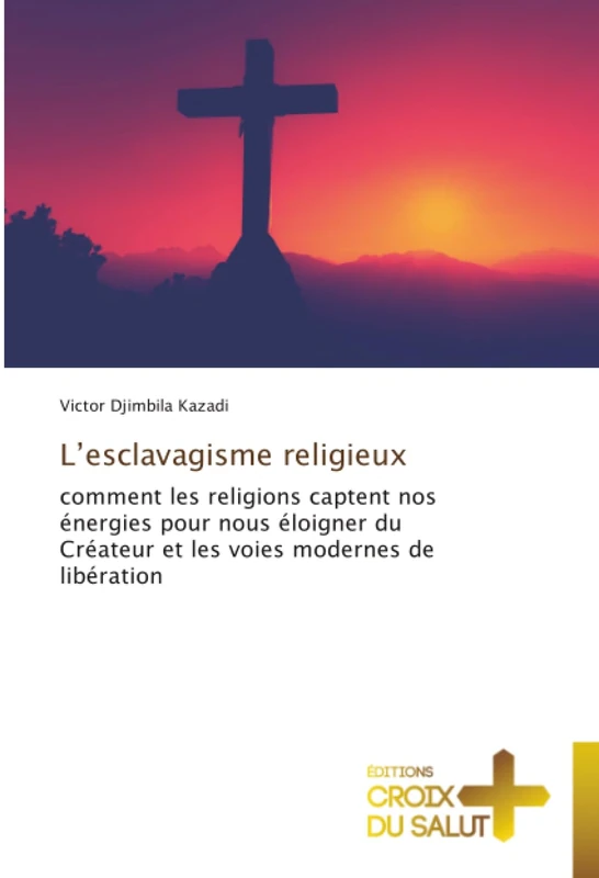 L’esclavagisme religieux: comment les religions captent nos énergies pour nous éloigner du Créateur et les voies modernes de libération