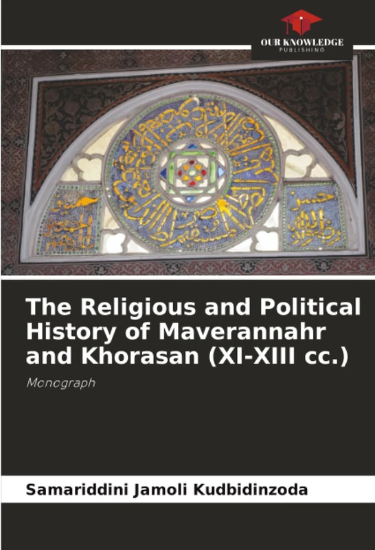 The Religious and Political History of Maverannahr and Khorasan (XI-XIII cc.): Monograph