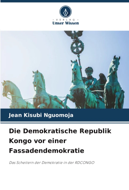 Die Demokratische Republik Kongo vor einer Fassadendemokratie: Das Scheitern der Demokratie in der RDCONGO