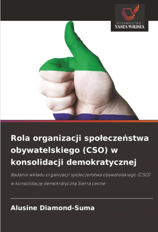 Rola organizacji społeczeństwa obywatelskiego (CSO) w konsolidacji demokratycznej: Badanie wkładu organizacji społeczeństwa obywatelskiego (CSO) w ... w konsolidacj¿ demokratyczn¿ Sierra Leone - Image 1
