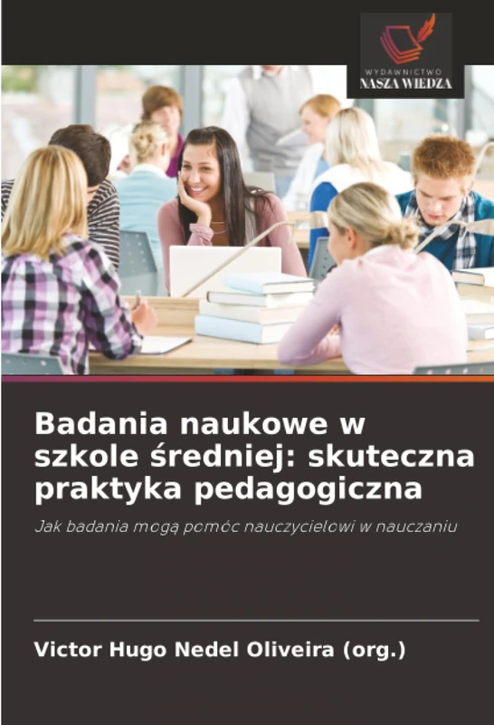 Badania naukowe w szkole średniej: skuteczna praktyka pedagogiczna: Jak badania mogą pomóc nauczycielowi w nauczaniu