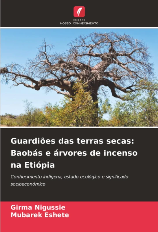 Guardiões das terras secas: Baobás e árvores de incenso na Etiópia: Conhecimento indígena, estado ecológico e significado socioeconómico