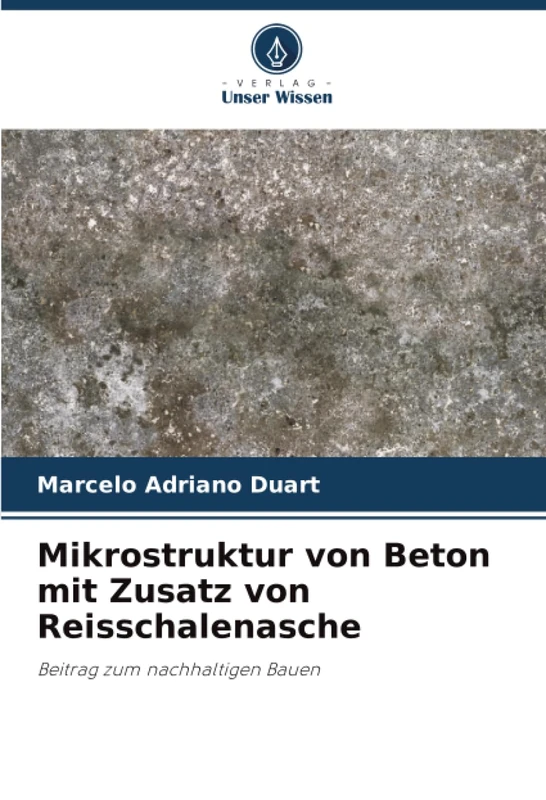 Mikrostruktur von Beton mit Zusatz von Reisschalenasche: Beitrag zum nachhaltigen Bauen