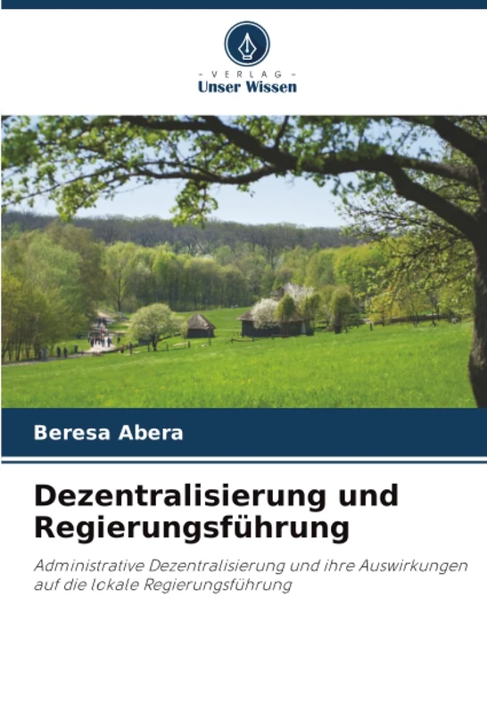 Dezentralisierung und Regierungsführung: Administrative Dezentralisierung und ihre Auswirkungen auf die lokale Regierungsführung