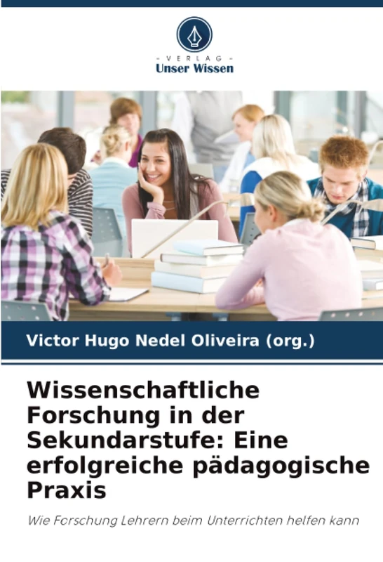 Wissenschaftliche Forschung in der Sekundarstufe: Eine erfolgreiche pädagogische Praxis: Wie Forschung Lehrern beim Unterrichten helfen kann