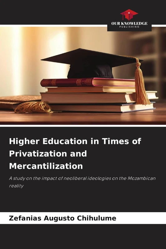 Higher Education in Times of Privatization and Mercantilization: A study on the impact of neoliberal ideologies on the Mozambican reality