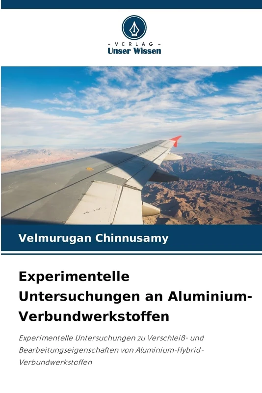 Experimentelle Untersuchungen an Aluminium-Verbundwerkstoffen: Experimentelle Untersuchungen zu Verschleiß- und Bearbeitungseigenschaften von Aluminium-Hybrid-Verbundwerkstoffen