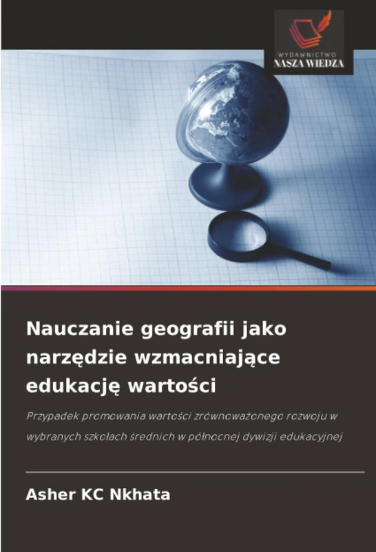 Nauczanie geografii jako narzędzie wzmacniające edukację wartości: Przypadek promowania wartości zrównoważonego rozwoju w wybranych szkołach średnich ... ¿rednich w pó¿nocnej dywizji edukacyjnej
