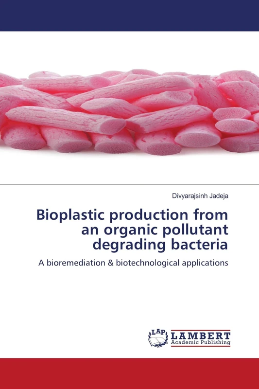 Bioplastic production from an organic pollutant degrading bacteria: A bioremediation & biotechnological applications