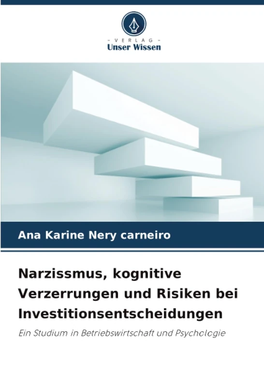 Narzissmus, kognitive Verzerrungen und Risiken bei Investitionsentscheidungen: Ein Studium in Betriebswirtschaft und Psychologie
